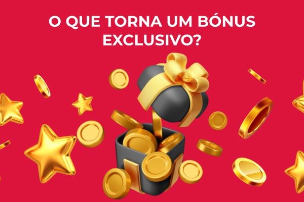 O que torna um bónus exclusivo?